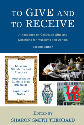 To Give and To Receive: A Handbook on Collection Gifts and Donations for Museums and Donors - Theobald, Sharon Smith (Editor)