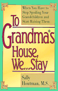 To Grandma's House We-- Stay: When You Have to Stop Spoiling Your Grandchildren and Start Raising Them - Rowland, Bob (Editor), and Houtman, Sally