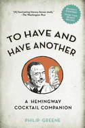To Have and Have Another: A Hemmingway Cocktail Companion