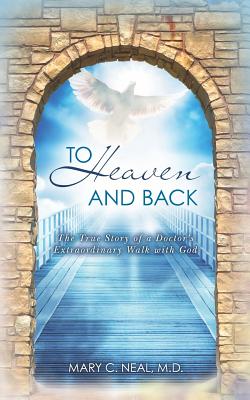 To Heaven and Back - Neal M D, Mary C, and Neal, Mary C