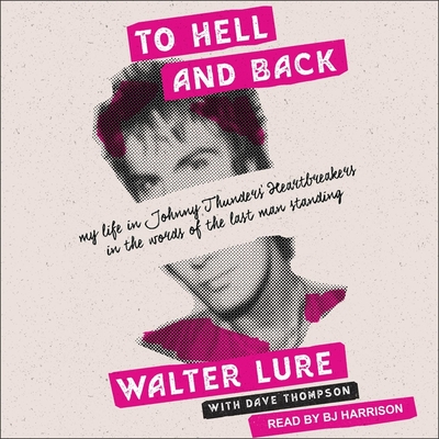To Hell and Back: My Life in Johnny Thunders' Heartbreakers, in the Words of the Last Man Standing - Thompson, Dave (Contributions by), and Harrison, B J (Read by), and Lure, Walter