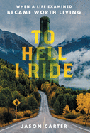 To Hell I Ride: When a Life Examined Became Worth Living
