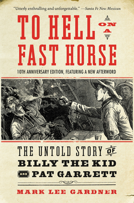 To Hell on a Fast Horse Updated Edition: The Untold Story of Billy the Kid and Pat Garrett - Gardner, Mark Lee