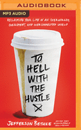 To Hell with the Hustle: Reclaiming Your Life in an Overworked, Overspent, and Overconnected World