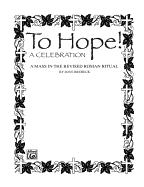 To Hope! (a Celebration) (a Mass in the Revised Roman Ritual): Satb with Satb Soli, Piano Acc., & Opt. Handbells & Celeste