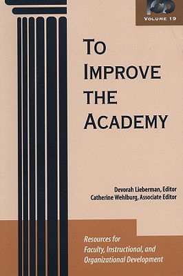 To Improve the Academy: Resources for Faculty, Instructional, and Organizational Development - Lieberman, Devorah (Editor), and Wehlburg, Catherine M