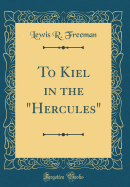 To Kiel in the Hercules (Classic Reprint)