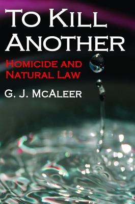 To Kill Another: Homicide and Natural Law - McAleer, Graham