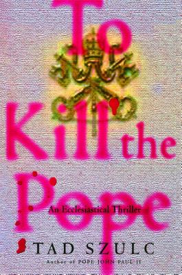 To Kill the Pope: An Ecclesiastical Thriller - Szulc, Tad