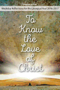 To Know the Love of Christ: Weekday Reflections for the Liturgical Year 2016-2017