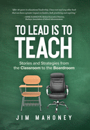 To Lead Is to Teach: Stories and Strategies from the Classroom to the Boardroom