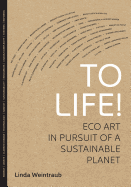 To Life!: Eco Art in Pursuit of a Sustainable Planet