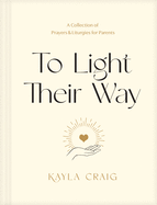 To Light Their Way: A Collection of Prayers and Liturgies for Parents