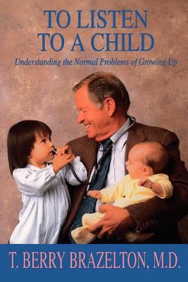To Listen to a Child & Understanding the Normal Problems of Growing Up - Brazelton, T Berry, M.D.
