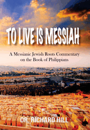 To Lived Is Messiah: A Messianic Jewish Roots Commentary on the Book of Philippians
