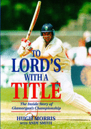 To Lord's with a Title: Inside Story of Glamorgan's Championship - Morris, Hugh, and Smith, Andy, and Shepherd, Don (Foreword by)