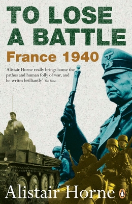 To Lose a Battle: France 1940 - Horne, Alistair, Sir