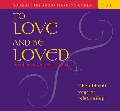 To Love and Be Loved: The Difficult Yoga of Relationship - Levine, Stephen, and Levine, Ondrea