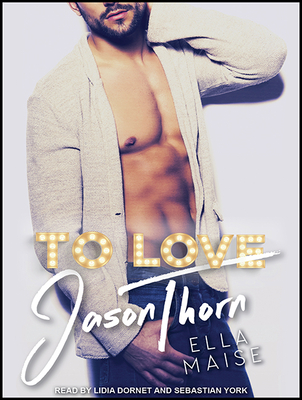 To Love Jason Thorn - Maise, Ella, and York, Sebastian (Narrator), and Dornet, Lidia (Narrator)