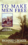 To Make Men Free: A Novel of the Battle of Antietam - Croker, Richard