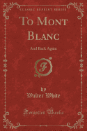 To Mont Blanc: And Back Again (Classic Reprint)