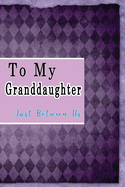 To My Granddaughter, Just Between Us: Easy No Stress and Rules Journal to write in - Grandmother Keepsake Memory Book - Gift of Wisdom and Love -A legacy passed down - Lavendar Diamonds