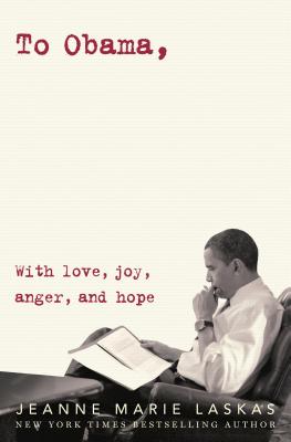 To Obama: With Love, Joy, Anger, and Hope - Laskas, Jeanne Marie