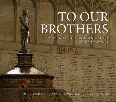 To Our Brothers: Memorials to a Lost Generation in British Schools - Wearne, Sarah, and Kerr, James