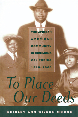 To Place Our Deeds: The African American Community in Richmond, California,1910-1963 - Moore, Shirley Ann Wilson