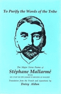 To Purify the Words of the Tribe: The Major Verse Poems of "Stephane Mallarme" - Mallarme, Stephane, and Aldan, Daisy (Translated by)