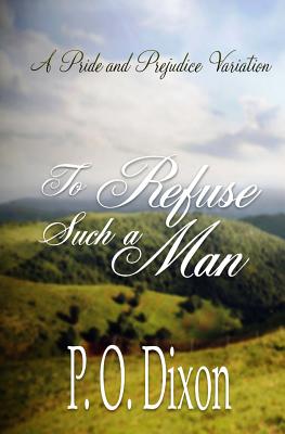 To Refuse Such a Man: A Pride and Prejudice Variation - Dixon, P O