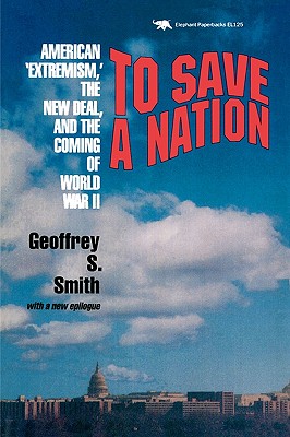 To Save a Nation: American Extremism, the New Deal and the Coming of World War II - Smith, Geoffrey S