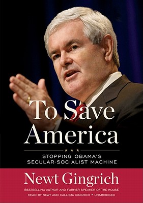 To Save America: Stopping Obama's Secular-Socialist Machine - Gingrich, Newt, Dr. (Read by), and Gingrich, Callista (Read by)