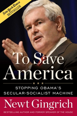 To Save America: Stopping Obama's Secular-Socialist Machine - Gingrich, Newt, Dr.