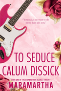 To Seduce Calum Dissick: A small town stepbrother romance