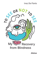 To See or Not to See: My Recovery from Blindness