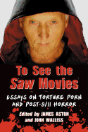 To See the Saw Movies: Essays on Torture Porn and Post-9/11 Horror