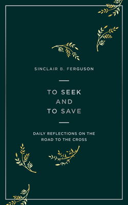 To Seek and to Save: Daily Reflections on the Road to the Cross - Ferguson, Sinclair B