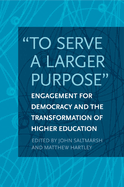 To Serve a Larger Purpose: Engagement for Democracy and the Transformation of Higher Education