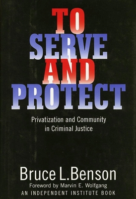 To Serve and Protect: Privatization and Community in Criminal Justice - Benson, Bruce L
