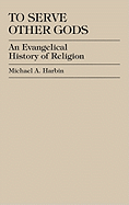 To Serve Other Gods: An Evangelical History of Religion