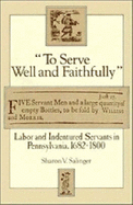 'To Serve Well and Faithfully': Labor and Indentured Servants in Pennsylvania, 1682-1800