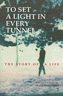 To Set a Light in Every Tunnel: The Story of a Life