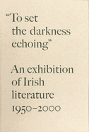 "To Set the Darkness Echoing": An Exhibition of Irish Literature 1950-2000