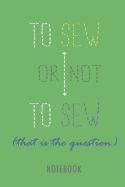 To Sew or Not to Sew - That Is the Question - Notebook: Lined Notebook for People Who Love Sewing