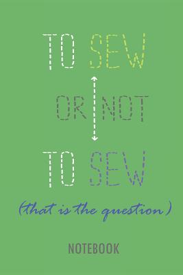 To Sew or Not to Sew - That Is the Question - Notebook: Lined Notebook for People Who Love Sewing - Lang, Fritz