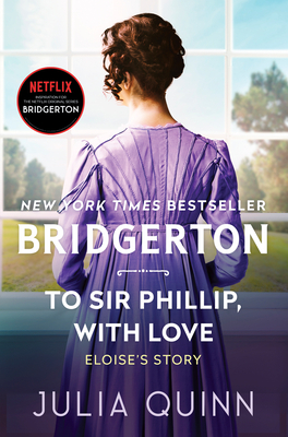 To Sir Phillip, with Love: Bridgerton: Eloise's Story - Quinn, Julia