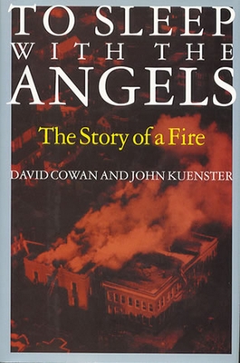 To Sleep with the Angels: The Story of a Fire - Cowan, David, and Kuenster, John