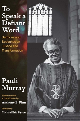 To Speak a Defiant Word: Sermons and Speeches on Justice and Transformation - Murray, Pauli, and Pinn, Anthony B (Editor), and Dyson, Michael Eric (Foreword by)