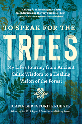 To Speak for the Trees: My Life's Journey from Ancient Celtic Wisdom to a Healing Vision of the Forest - Beresford-Kroeger, Diana
